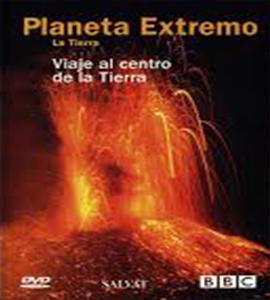 Bbc - Planeta Extremo: Viaje al centro de la Tierra