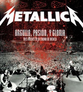 Metallica: Orgullo pasión y gloria. Tres noches en la ciudad de México.